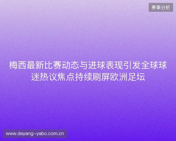 梅西最新比赛动态与进球表现引发全球球迷热议焦点持续刷屏欧洲足坛
