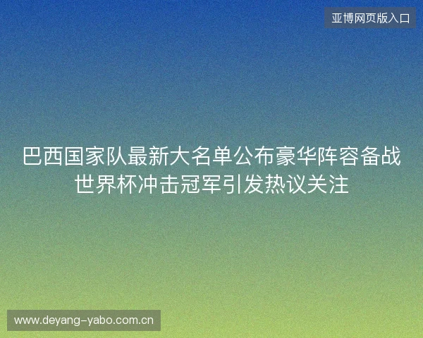 巴西国家队最新大名单公布豪华阵容备战世界杯冲击冠军引发热议关注 巴西国家队最新大名单公布豪华阵容备战世界杯冲击冠军引发热议关注