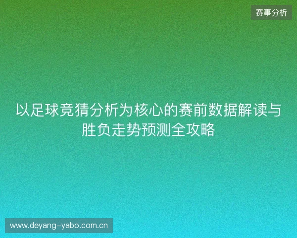 以足球竞猜分析为核心的赛前数据解读与胜负走势预测全攻略 以足球竞猜分析为核心的赛前数据解读与胜负走势预测全攻略
