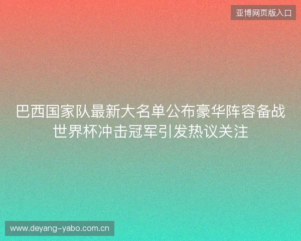 巴西国家队最新大名单公布豪华阵容备战世界杯冲击冠军引发热议关注 巴西国家队最新大名单公布豪华阵容备战世界杯冲击冠军引发热议关注