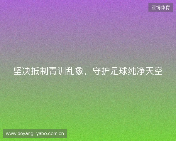 坚决抵制青训乱象,守护足球纯净天空 坚决抵制青训乱象,守护足球纯净天空