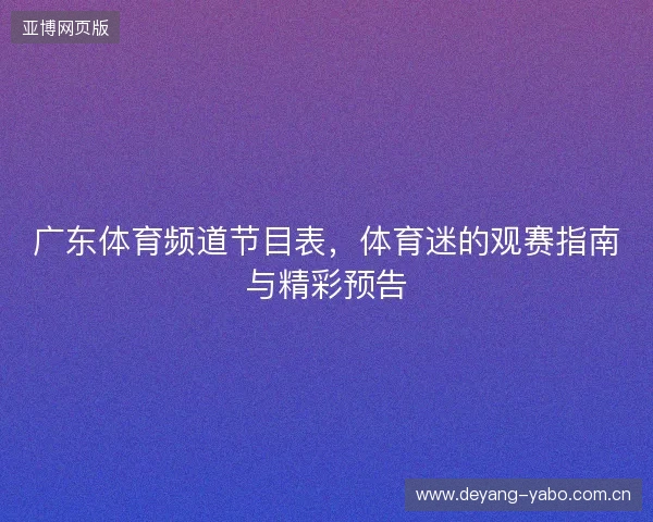 广东体育频道节目表，体育迷的观赛指南与精彩预告